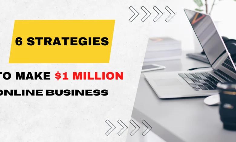 6 Strategies to Make Over $1 Million With Your Online Business